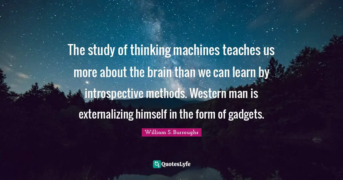 Gadgets Quotes: "The study of thinking machines teaches us more about the brain than we can learn by introspective methods. Western man is externalizing himself in the form of gadgets."
