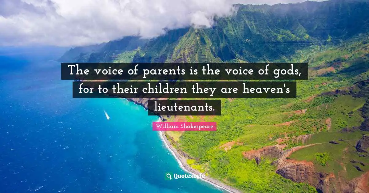 The voice of parents is the voice of gods, for to their children they are heaven's lieutenants.