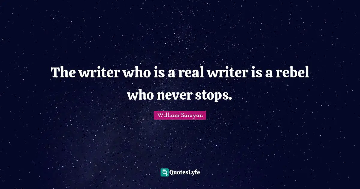 Rebel Quotes: "The writer who is a real writer is a rebel who never stops."