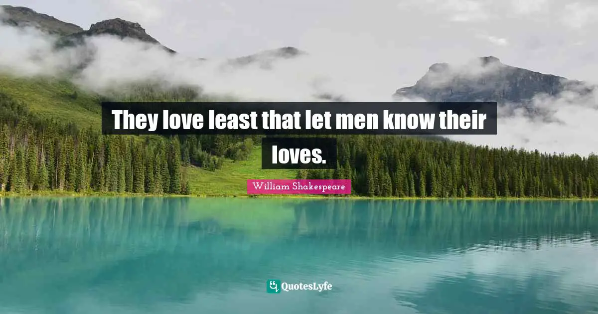 They love least that let men know their loves.