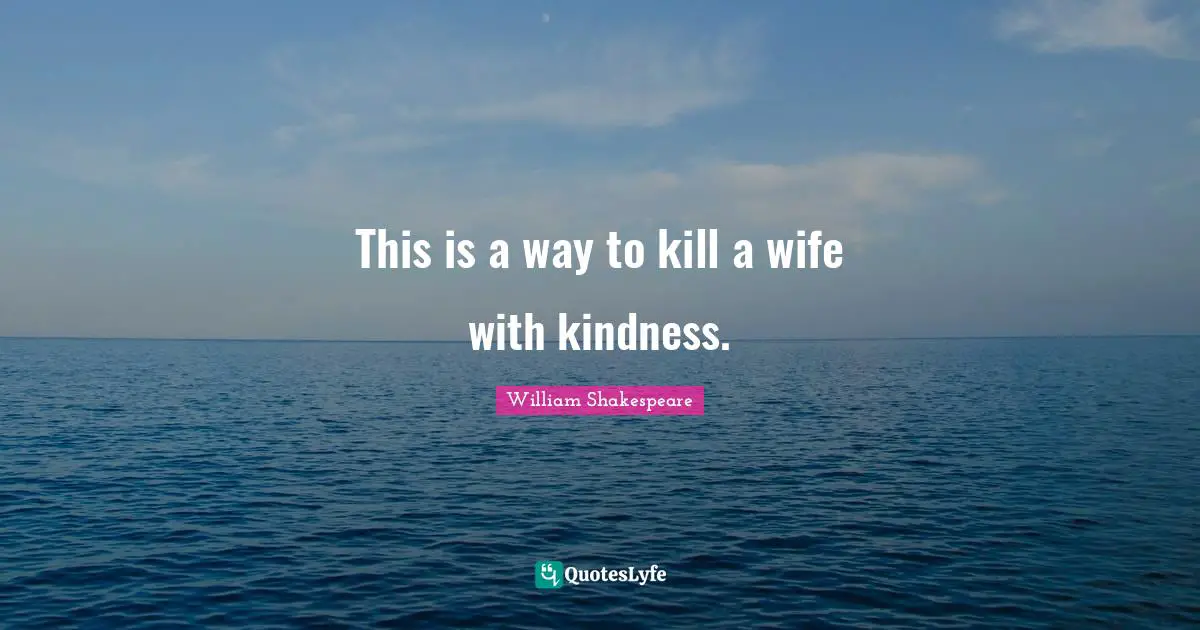 This is a way to kill a wife with kindness.