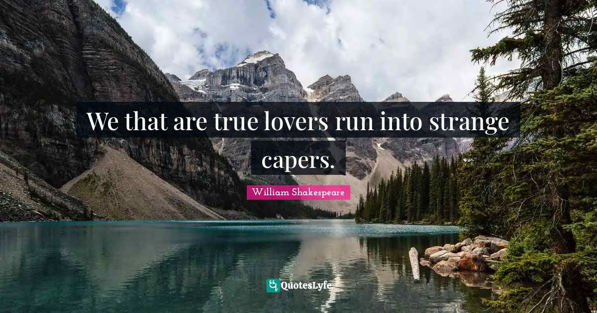 We that are true lovers run into strange capers.