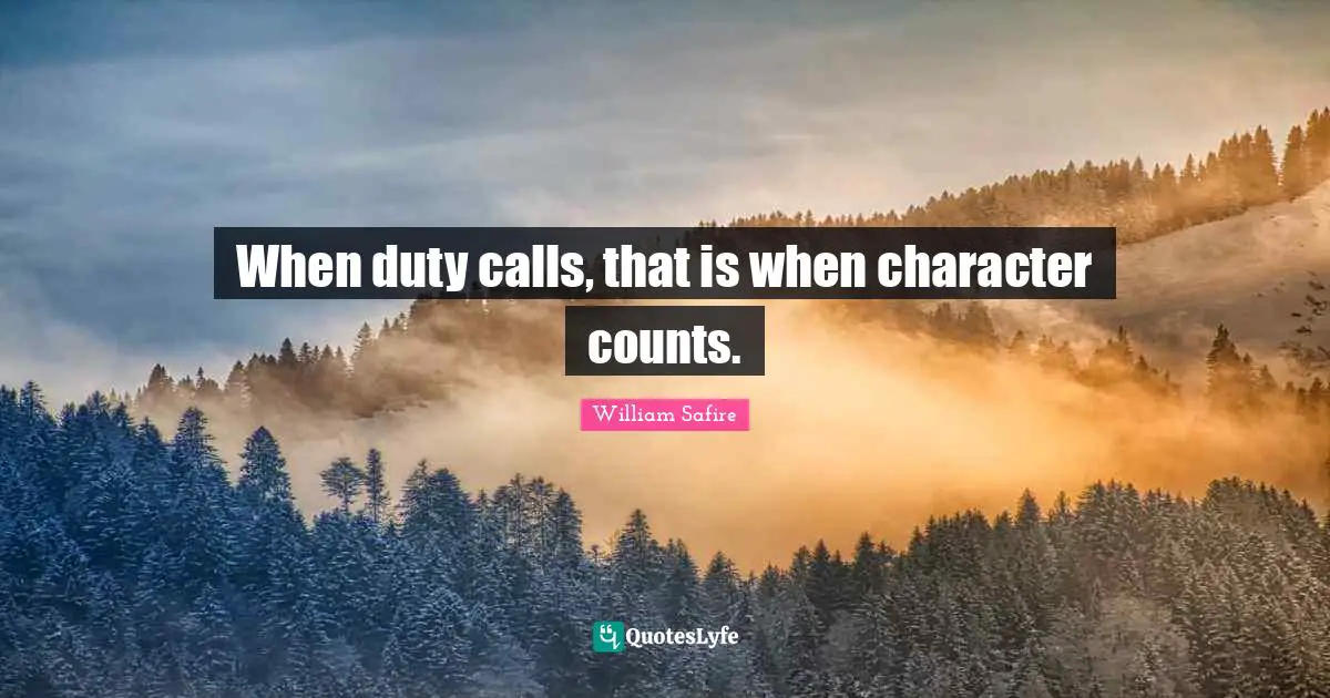 William Safire Quotes: "When duty calls, that is when character counts."