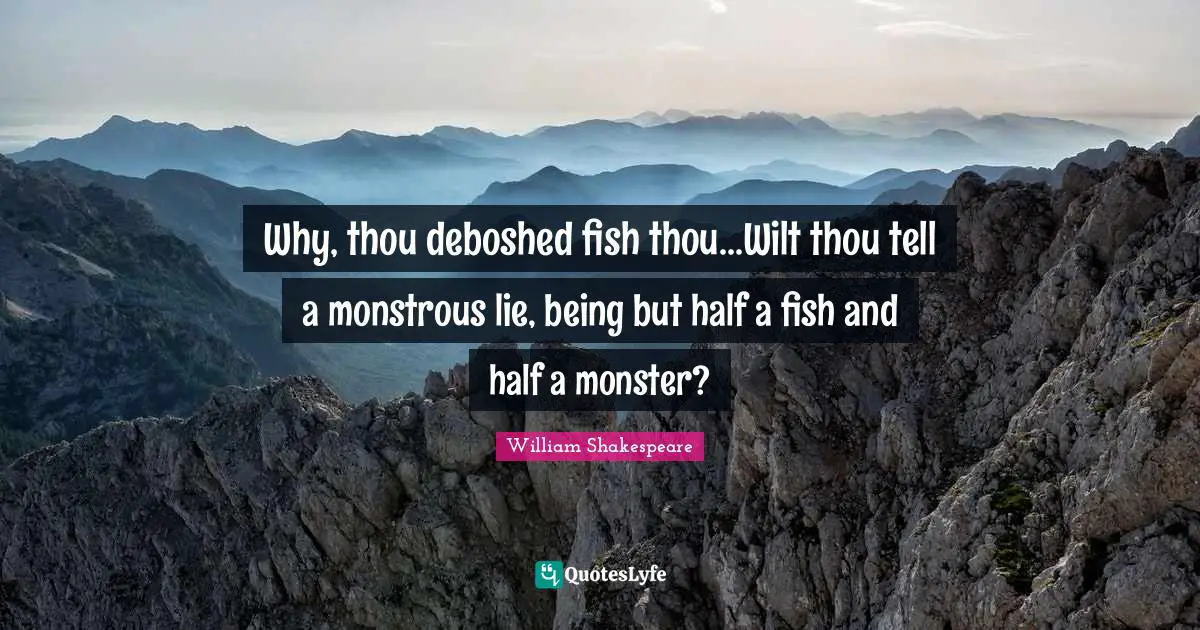 Why, thou deboshed fish thou...Wilt thou tell a monstrous lie, being b
