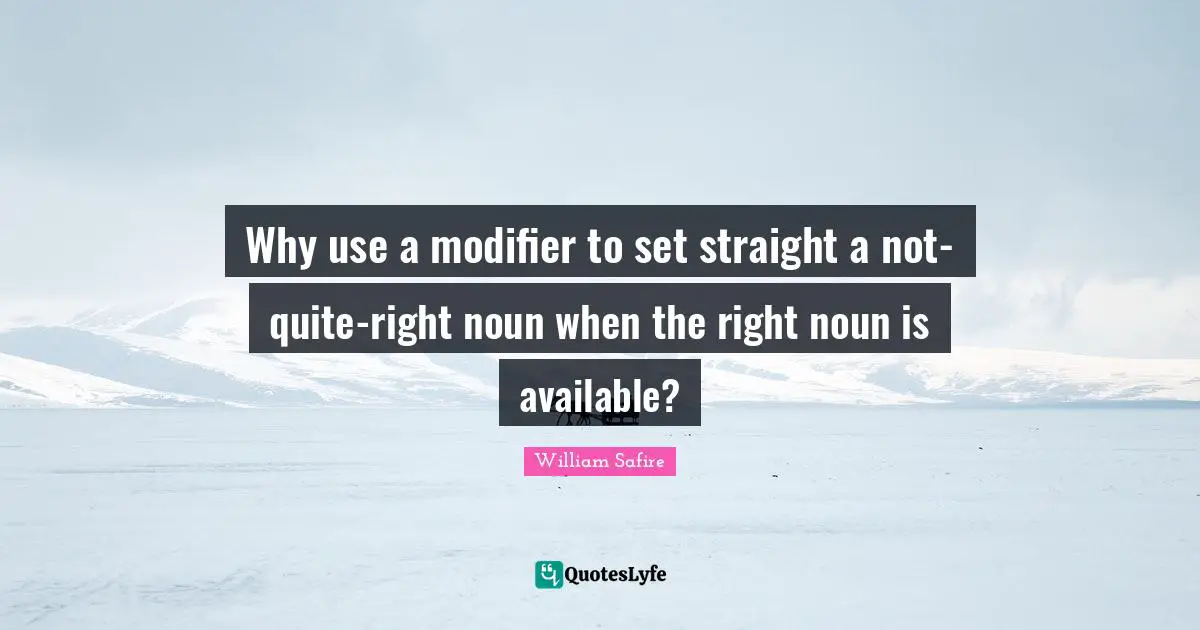 Why use a modifier to set straight a not-quite-right noun when the right noun is available?