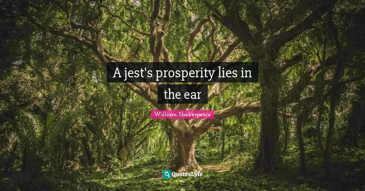 A jest's prosperity lies in the ear