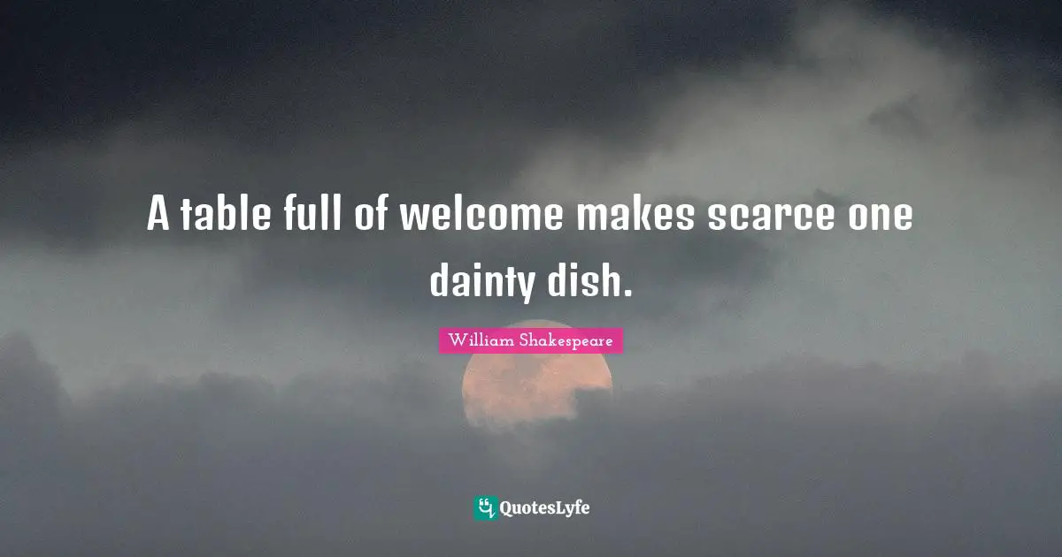 Dainty Quotes: "A table full of welcome makes scarce one dainty dish."