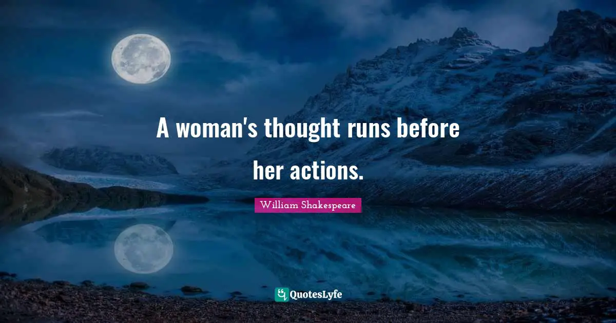 A woman's thought runs before her actions.