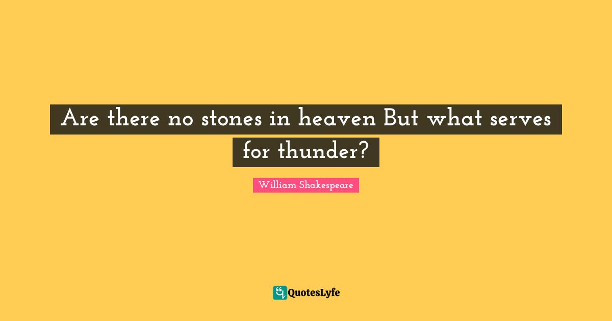 Thunder Quotes: "Are there no stones in heaven But what serves for thunder?"