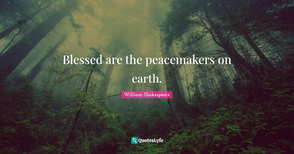 Blessed are the peacemakers on earth.