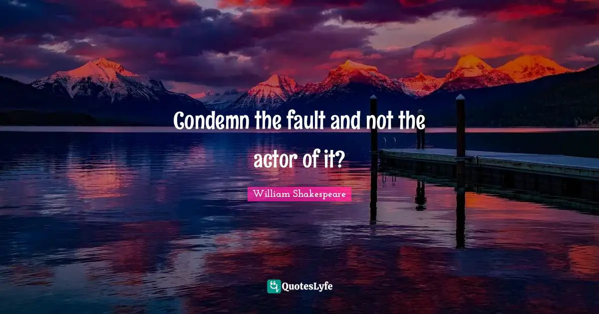 Condemn the fault and not the actor of it?
