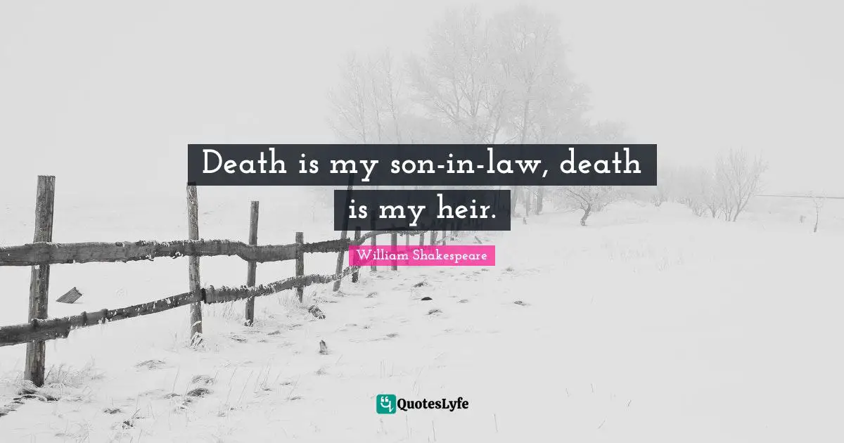 Death is my son-in-law, death is my heir.