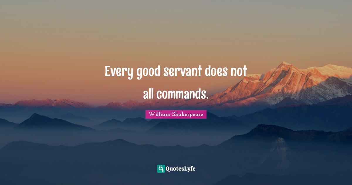 Every good servant does not all commands.