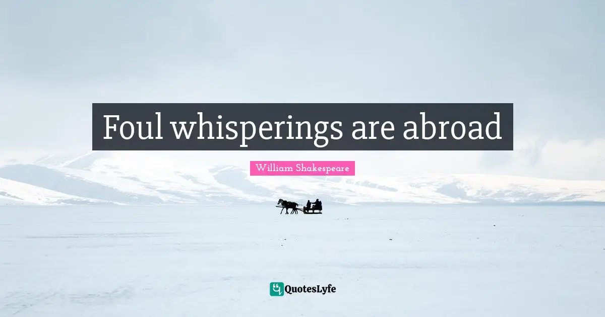 Foul whisperings are abroad