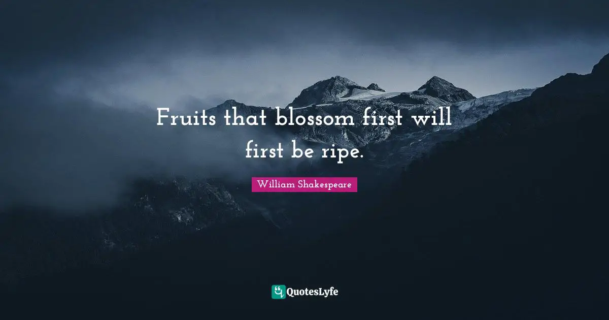 Ripe Quotes: "Fruits that blossom first will first be ripe."