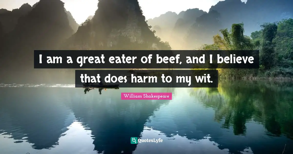 Wit Quotes: "I am a great eater of beef, and I believe that does harm to my wit."