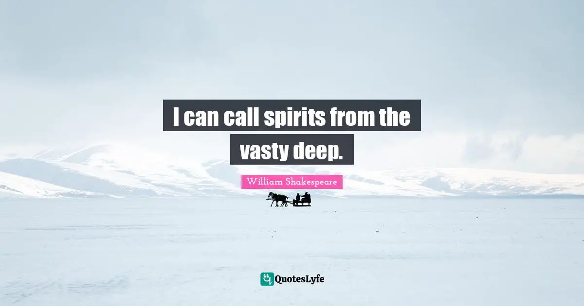 I can call spirits from the vasty deep.