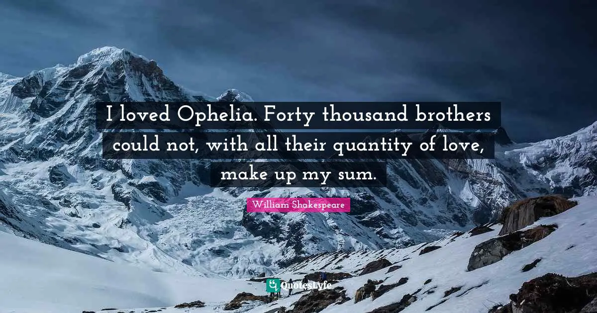 Tempest Quotes: "I loved Ophelia. Forty thousand brothers could not, with all their quantity of love, make up my sum."
