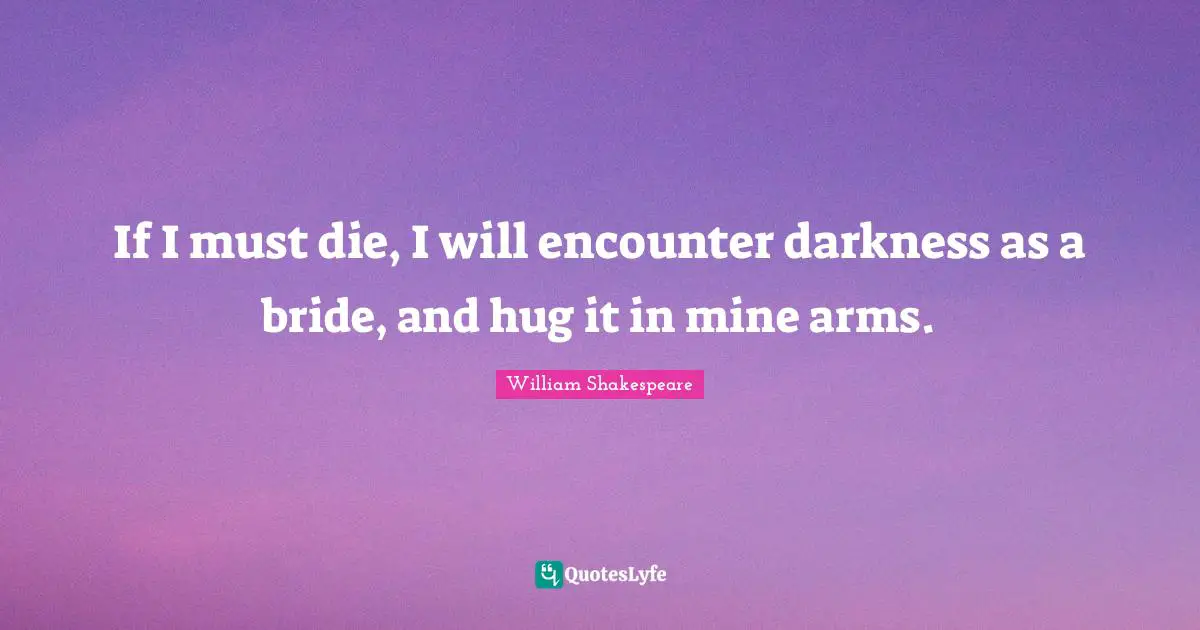Hug Quotes: "If I must die, I will encounter darkness as a bride, and hug it in mine arms."