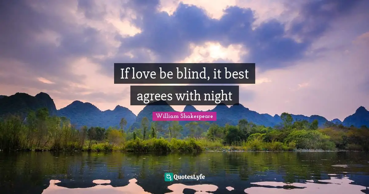 If love be blind, it best agrees with night