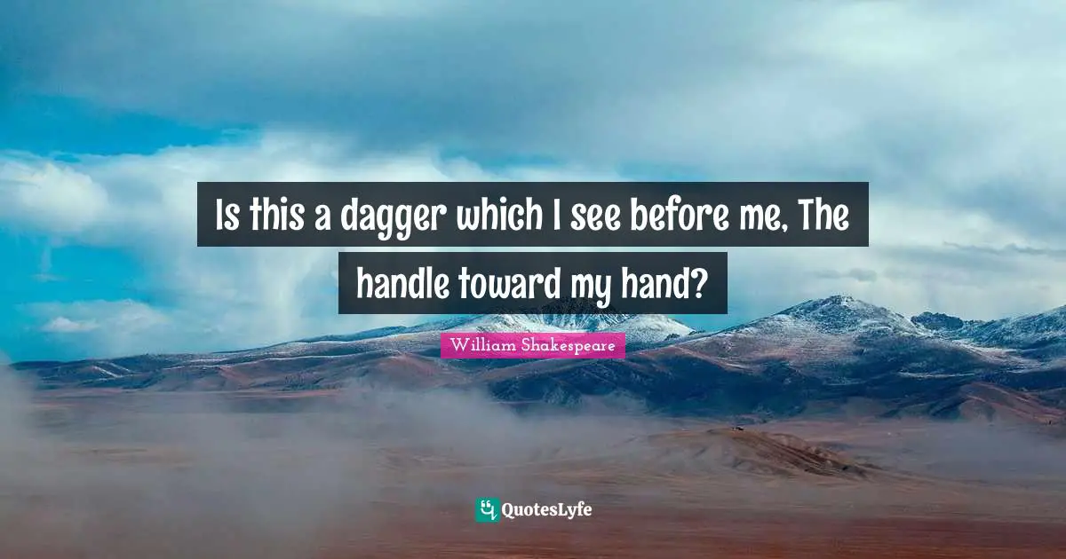 Is this a dagger which I see before me, The handle toward my hand?