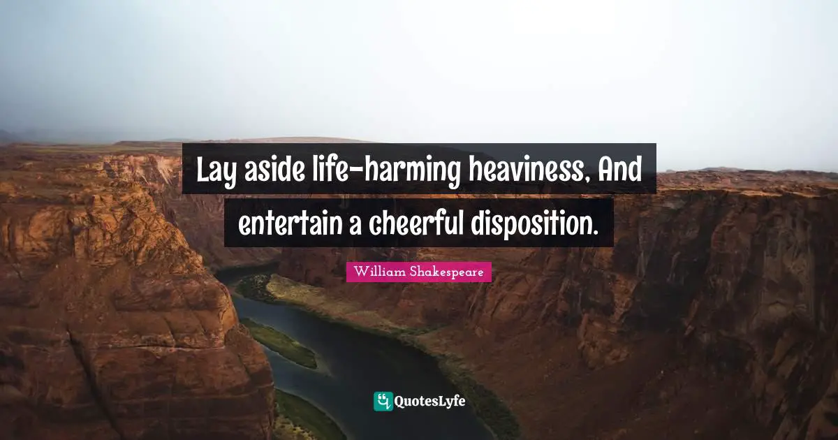 Lay aside life-harming heaviness, And entertain a cheerful disposition.