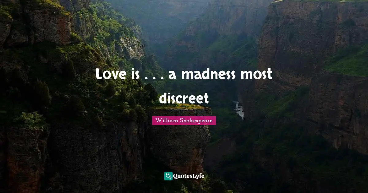 Discreet Quotes: "Love is . . . a madness most discreet"