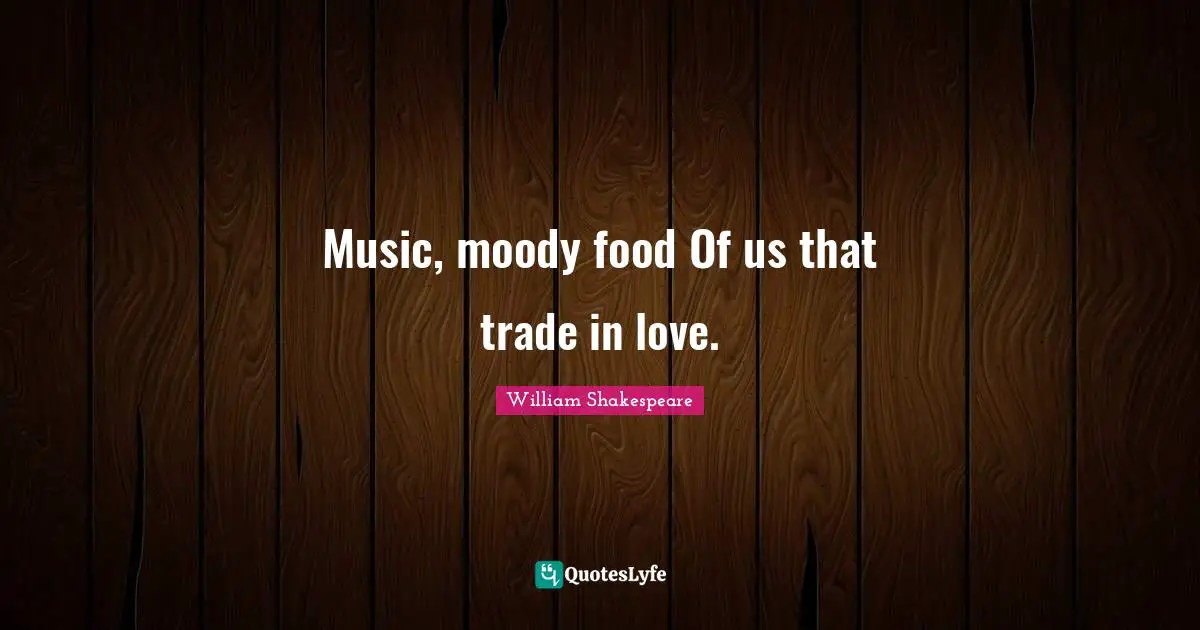 Music, moody food Of us that trade in love.