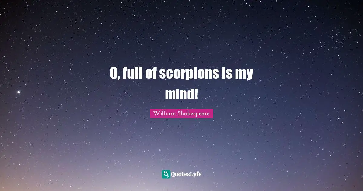 O, full of scorpions is my mind!
