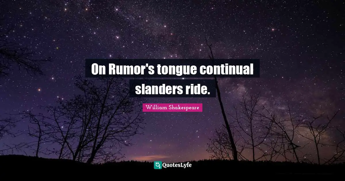 On Rumor's tongue continual slanders ride.