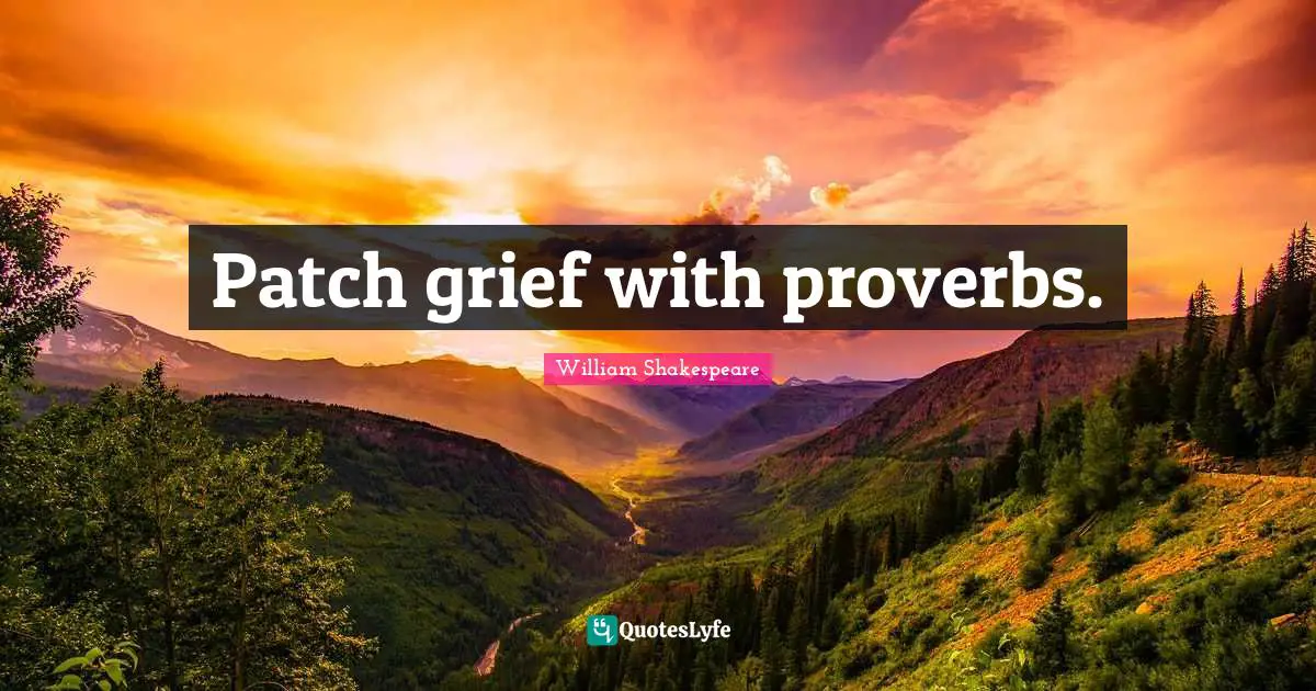 Patch grief with proverbs.