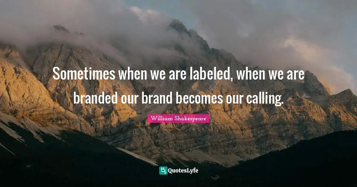 Sometimes when we are labeled, when we are branded our brand becomes our calling.
