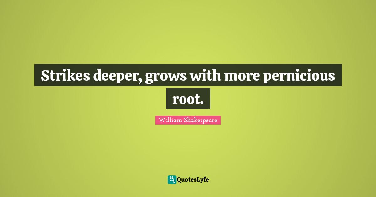 Strikes deeper, grows with more pernicious root.