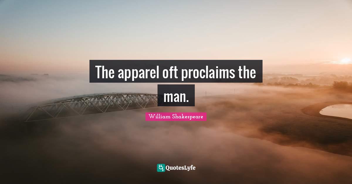 The apparel oft proclaims the man.