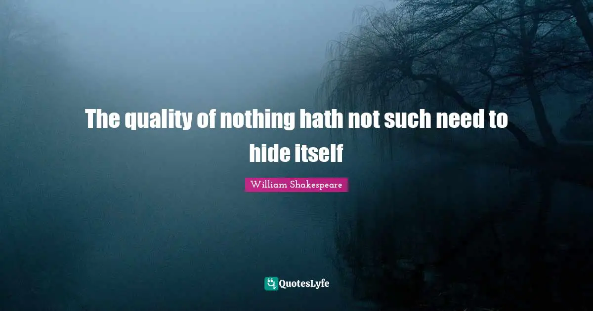 The quality of nothing hath not such need to hide itself