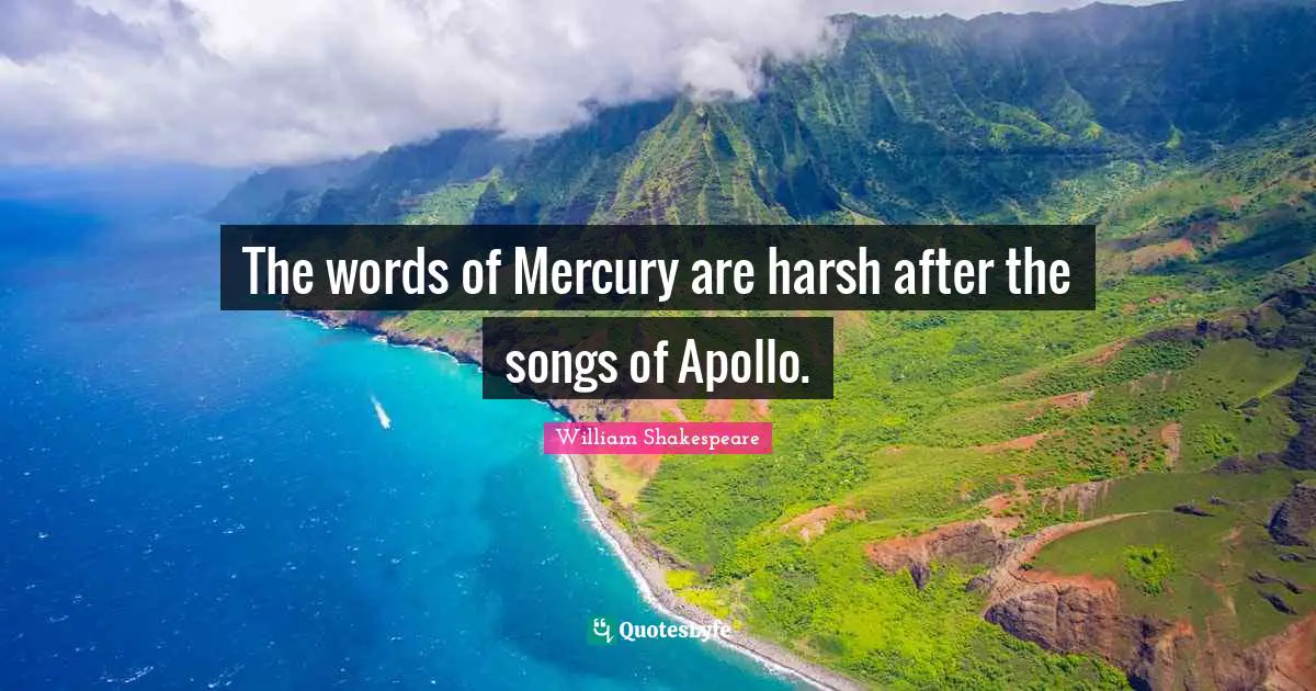 The words of Mercury are harsh after the songs of Apollo.