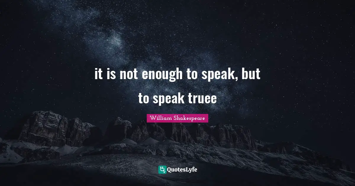 it is not enough to speak, but to speak truee