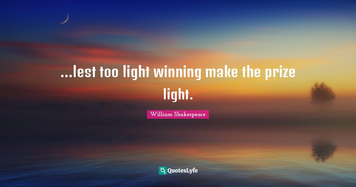 Tempest Quotes: "...lest too light winning make the prize light."