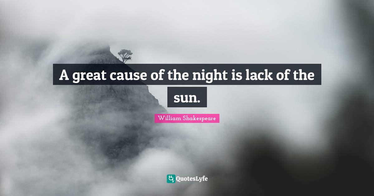 A great cause of the night is lack of the sun.