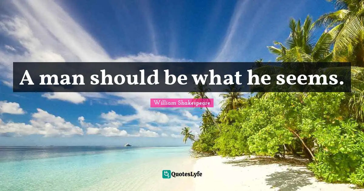 A man should be what he seems.