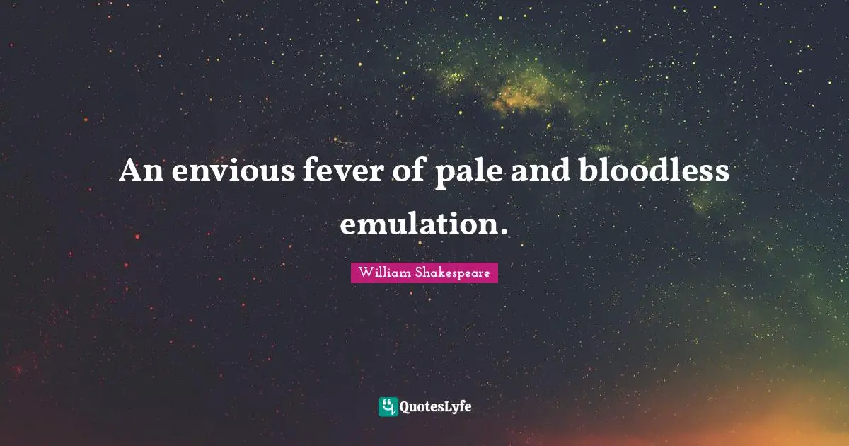 Fever Quotes: "An envious fever of pale and bloodless emulation."