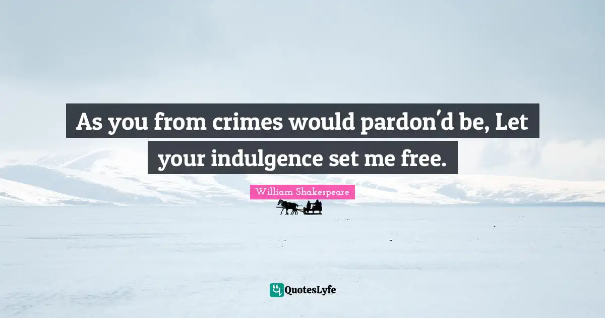 Tempest Quotes: "As you from crimes would pardon'd be, Let your indulgence set me free."