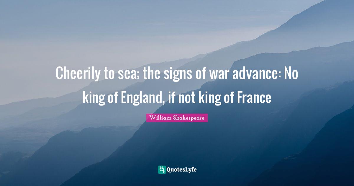 Cheerily to sea; the signs of war advance: No king of England, if not king of France