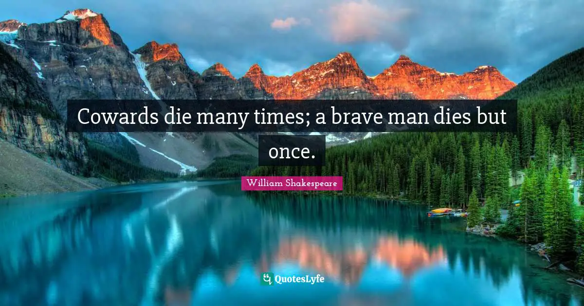 Cowards die many times; a brave man dies but once.