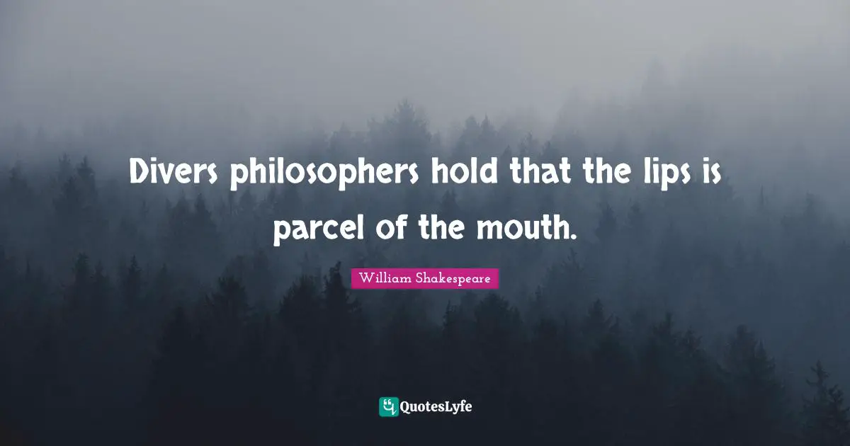 Divers philosophers hold that the lips is parcel of the mouth.