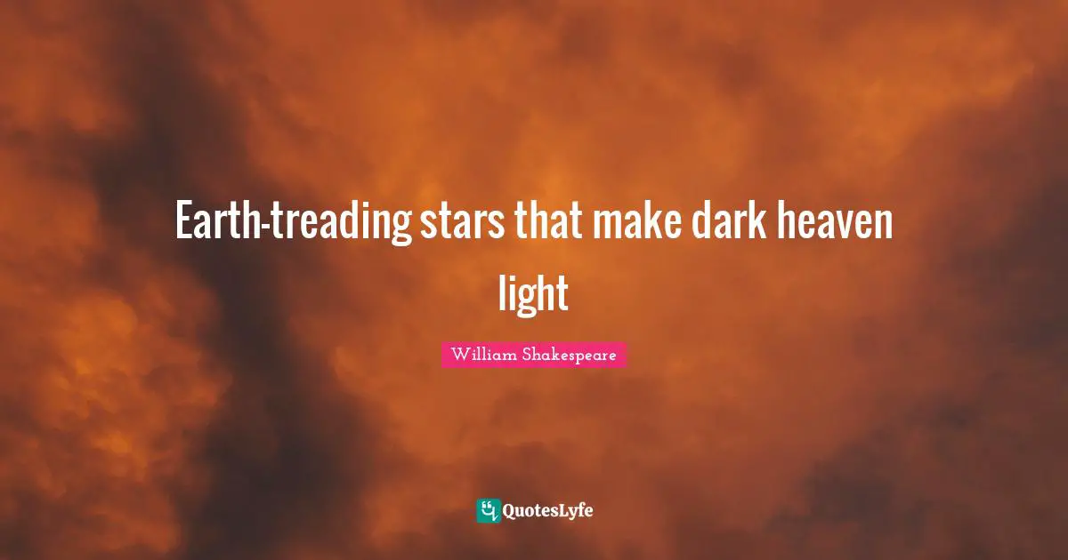 Treading Quotes: "Earth-treading stars that make dark heaven light"