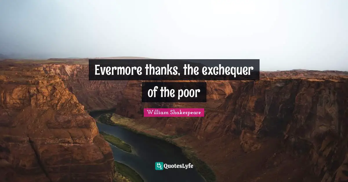 Evermore Quotes: "Evermore thanks, the exchequer of the poor"