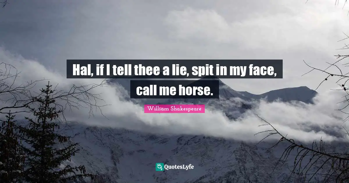 Spit Quotes: "Hal, if I tell thee a lie, spit in my face, call me horse."