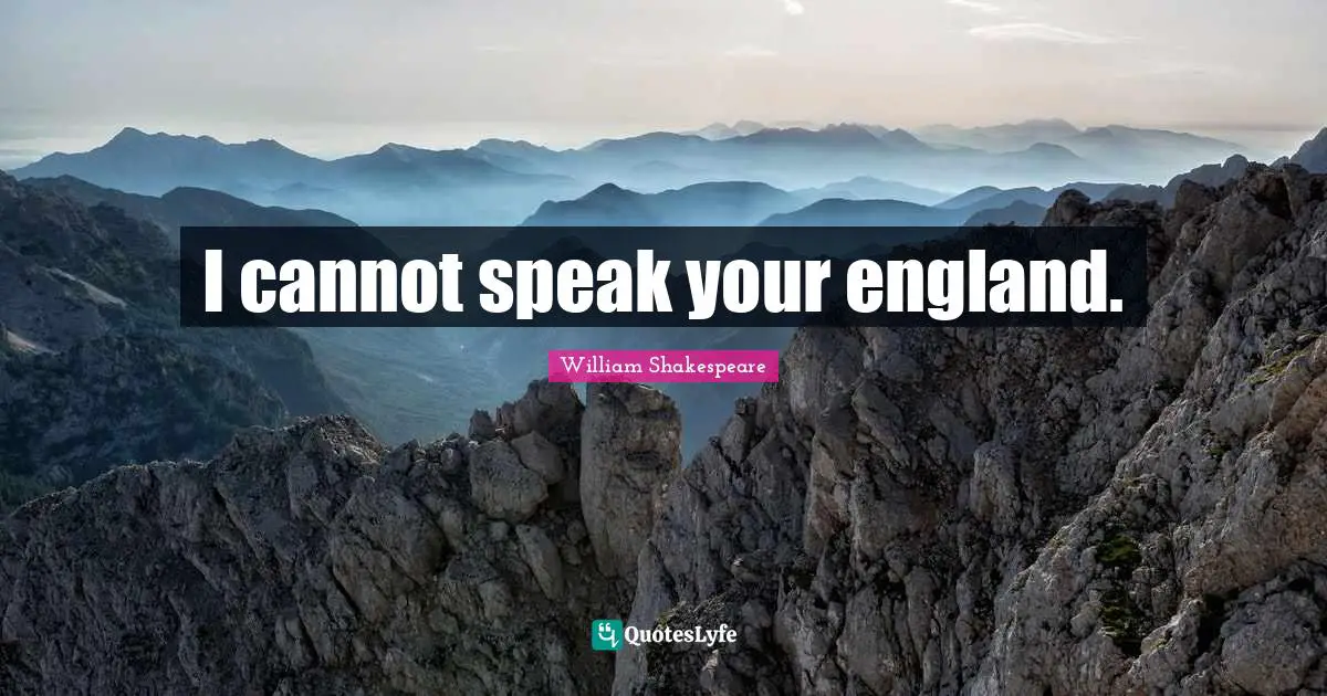 I cannot speak your england.