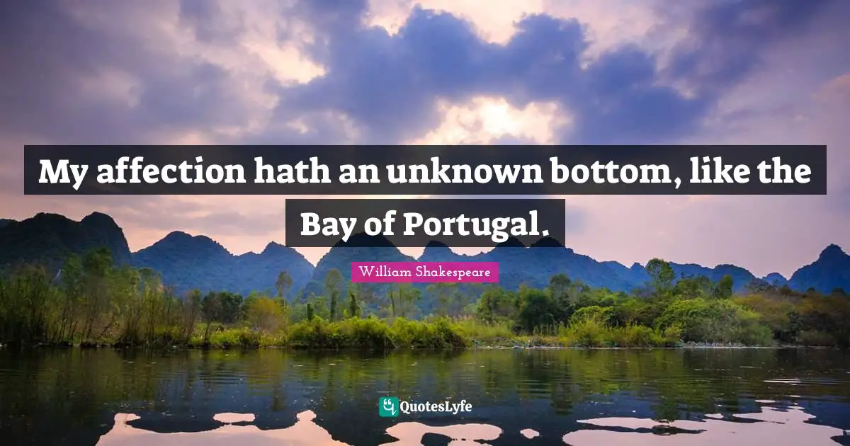 Do What You Like Quotes: "My affection hath an unknown bottom, like the Bay of Portugal."
